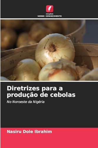 Diretrizes para a produção de cebolas: No Noroeste da Nigéria von Edições Nosso Conhecimento