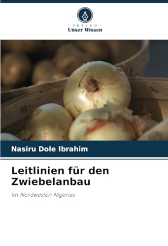 Leitlinien für den Zwiebelanbau: Im Nordwesten Nigerias von Verlag Unser Wissen