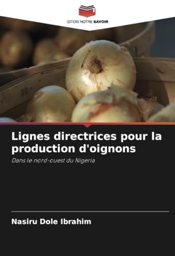Lignes directrices pour la production d'oignons: Dans le nord-ouest du Nigeria von Editions Notre Savoir