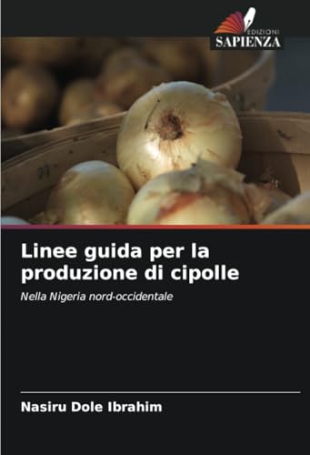 Linee guida per la produzione di cipolle: Nella Nigeria nord-occidentale von Edizioni Sapienza
