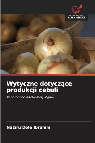 Wytyczne dotyczące produkcji cebuli: W północno-zachodniej Nigerii: W pó¿nocno-zachodniej Nigerii von Wydawnictwo Nasza Wiedza