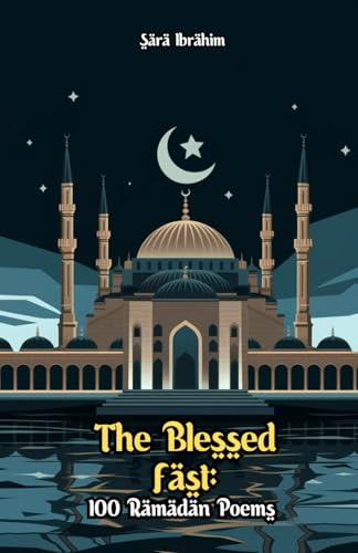 The Blessed Fast: 100 Ramadan Poems von Independently published