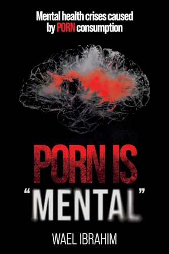 PORN IS MENTAL: Mental health crises caused by PORN consumption von MENTORING PLUS PTY LTD