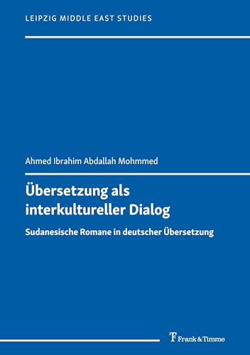 Übersetzung als interkultureller Dialog: Sudanesische Romane in deutscher Übersetzung (Leipzig Middle East Studies, Band 8) von Frank & Timme