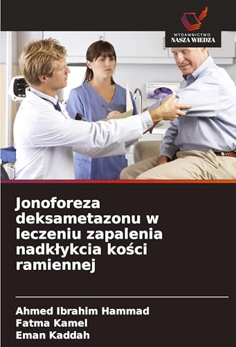 Jonoforeza deksametazonu w leczeniu zapalenia nadk¿ykcia ko¿ci ramiennej von Wydawnictwo Nasza Wiedza
