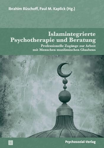 Islamintegrierte Psychotherapie und Beratung: Professionelle Zugänge zur Arbeit mit Menschen muslimischen Glaubens (Therapie & Beratung) (Therapie & Beratung)