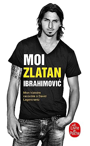 Moi, Zlatan Ibrahimovic: Mon histoire (Litterature & Documents) von Le Livre de Poche