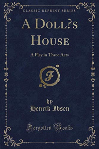 A Doll’s House (Classic Reprint): A Play in Three Acts von Forgotten Books