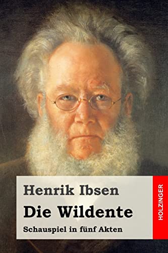 Die Wildente: Schauspiel in fünf Akten Die Wildente: Schauspiel in fünf Akten von CREATESPACE
