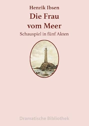 Dramatische Bibliothek / Die Frau vom Meer: Schauspiel in fünf Akten Dramatische Bibliothek / Die Frau vom Meer: Schauspiel in fünf Akten