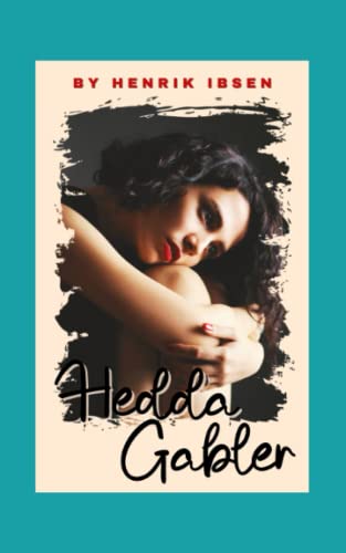Hedda Gabler: A Play In Four Acts Hedda Gabler: A Play In Four Acts