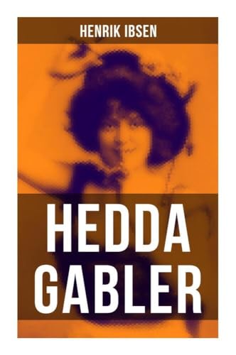 Hedda Gabler: Die Fatale Frau Hedda Gabler: Die Fatale Frau von Musaicum Books
