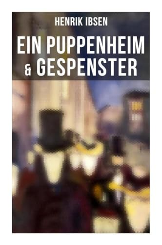 Henrik Ibsen: Ein Puppenheim & Gespenster: Mit Biografie des Autors Henrik Ibsen: Ein Puppenheim & Gespenster: Mit Biografie des Autors von Musaicum Books