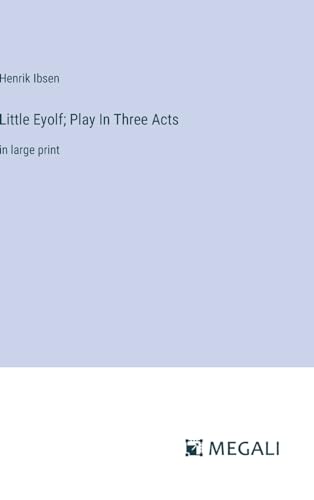 Little Eyolf; Play In Three Acts: in large print von Megali Verlag