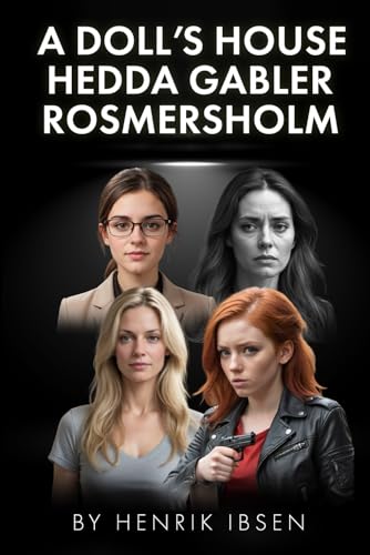 The Doll´s House, Hedda Gabler, Rosmersholm (annotated): Three Dramas by Henrik Ibsen