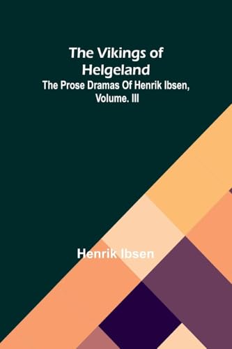 The Vikings of Helgeland: The Prose Dramas Of Henrik Ibsen, Vol. III The Vikings of Helgeland: The Prose Dramas Of Henrik Ibsen, Vol. III von Alpha Edition