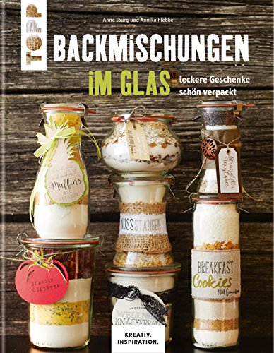 Backmischungen im Glas - Leckere Geschenke schön verpackt: Dekorative Genussgeschenke für jeden Geschmack