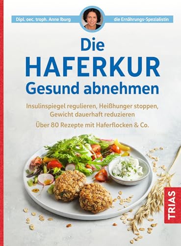 Die Haferkur. Gesund abnehmen: Insulinspiegel regulieren, Heißhunger stoppen, Gewicht dauerhaft reduzieren. Über 80 Rezepte mit Haferflocken & Co. von Trias