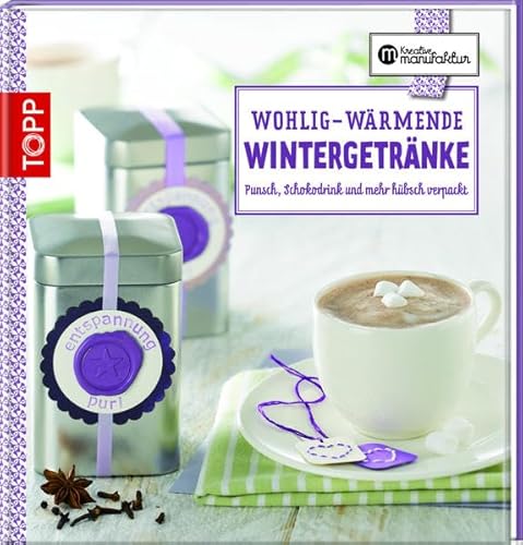 Wohlig-wärmende Wintergetränke: Punsch, Schokodrink und mehr hübsch verpackt (Kreative Manufaktur)