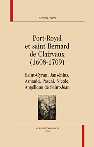 Port-Royal et saint Bernard de Clairvaux (1608-1709) : Saint-Cyran, Jansénius, Arnauld, Pascal, Nicole, Angélique de Saint-Jean
