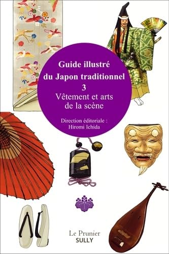 Guide illustré du Japon traditionnel vol 3: Vêtements et arts de la scène Guide illustré du Japon traditionnel vol 3: Vêtements et arts de la scène
