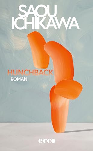 Hunchback: Roman | Der preisgekrönte Bestseller aus Japan | Longlist International Booker Prize 2025 | Ausgezeichnet mit dem Akutagawa-Preis | Feminismus von Ecco Verlag