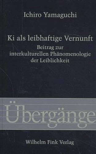 Ki als leibhaftige Vernunft: Beitrag zur interkulturellen Phänomenologie der Leiblichkeit (Übergänge) von Brill | Fink