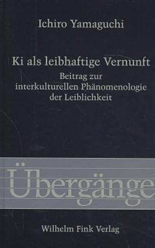Ki als leibhaftige Vernunft: Beitrag zur interkulturellen Phänomenologie der Leiblichkeit (Übergänge)