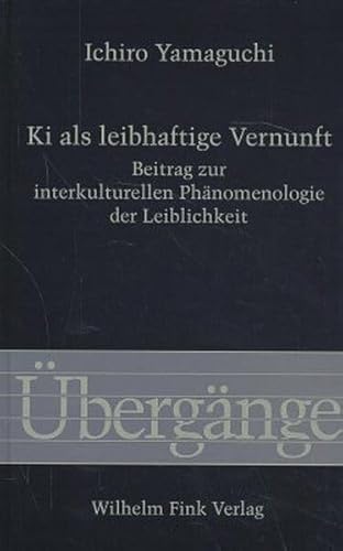 Ki als leibhaftige Vernunft: Beitrag zur interkulturellen Phänomenologie der Leiblichkeit (Übergänge) von Brill | Fink