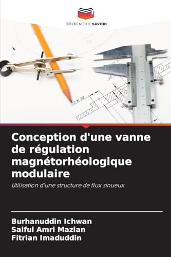 Conception d'une vanne de régulation magnétorhéologique modulaire: Utilisation d'une structure de flux sinueux von Editions Notre Savoir