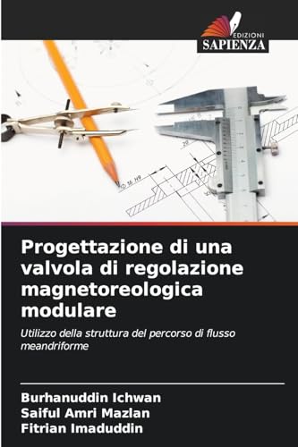 Progettazione di una valvola di regolazione magnetoreologica modulare: Utilizzo della struttura del percorso di flusso meandriforme von Edizioni Sapienza