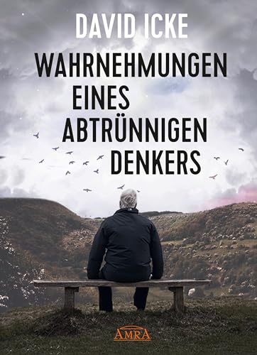 WAHRNEHMUNGEN EINES ABTRÜNNIGEN DENKERS: »Wir wurden in einem unfassbaren Ausmaß getäuscht!« von AMRA Verlag