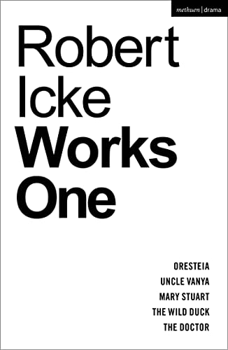 Robert Icke: Works One: Oresteia; Uncle Vanya; Mary Stuart; The Wild Duck; The Doctor (Methuen Drama Play Collections)