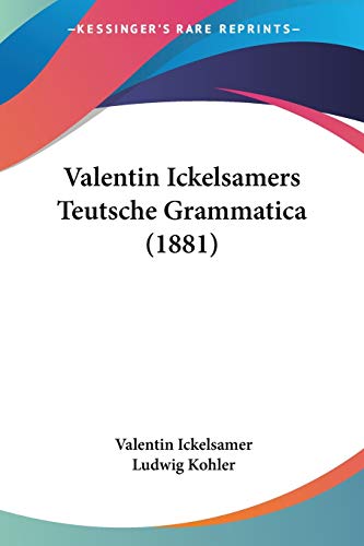 Valentin Ickelsamers Teutsche Grammatica (1881) von Kessinger Publishing