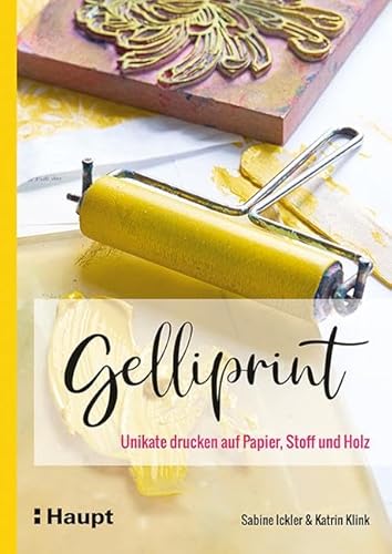 Gelliprint: Unikate drucken auf Papier, Stoff und Holz von Haupt Verlag AG