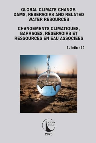 Global Climate Change, Dams, Reservoirs and Related Water Resources/ Changements Climatiques, Barrages, Réservoirs Et Ressources En Eau Associées: Icold Bulletin 169 (Icold Bulletins)