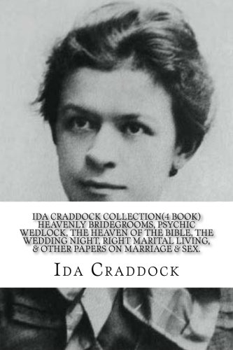 Ida Craddock Collection (4 Book ) Heavenly Bridegrooms, Psychic Wedlock, The Heaven of the Bible, The Wedding Night, Right Marital Living, & Other Papers on Marriage & Sex. von CreateSpace Independent Publishing Platform