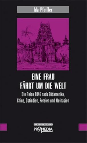 Eine Frau fährt um die Welt: Die Reise 1846 nach Südamerika, China, Ostindien, Persien und Kleinasien (Edition Frauenfahrten) von Promedia Verlagsges. Mbh