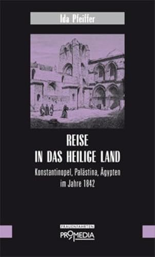 Reise in das Heilige Land: Konstantinopel, Palästina, Ägypten im Jahre 1842 (Edition Frauenfahrten)
