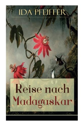 Reise nach Madagaskar: Nebst einer Biographie der Verfasserin, nach ihren eigenen Aufzeichnungen (Ihre letzte Reise) von E-Artnow