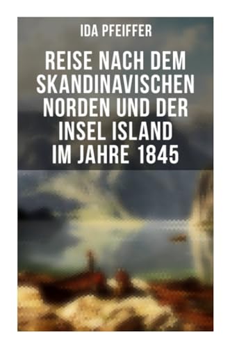 Reise nach dem skandinavischen Norden und der Insel Island im Jahre 1845 Reise nach dem skandinavischen Norden und der Insel Island im Jahre 1845