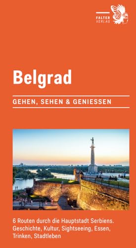 Belgrad: 6 Routen durch die Hauptstadt Serbiens. Geschichte, Kultur, Sightseeing, Essen, Trinken, Stadtleben (City-Walks)