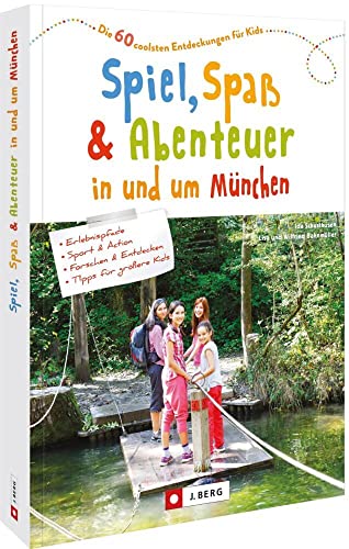 München mit Kindern – Spiel, Spaß und Abenteuer in und um München: Die 60 coolsten Entdeckungen für Kids von Bruckmann