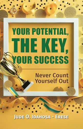 YOUR POTENTIAL, THE KEY, YOUR SUCCESS: NEVER COUNT YOURSELF OUT von Spines