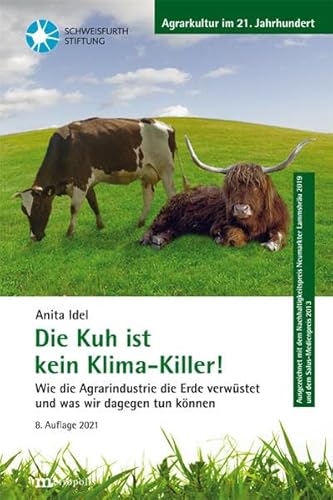 Die Kuh ist kein Klimakiller!: Wie die Agrarindustrie die Erde verwüstet und was wir dagegen tun können (Agrarkultur im 21. Jahrhundert)