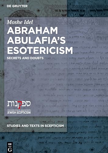 Abraham Abulafia’s Esotericism: Secrets and Doubts (Studies and Texts in Scepticism, 4)