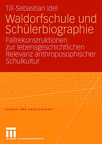 Waldorfschule und Schülerbiographie: Fallrekonstruktionen zur lebensgeschichtlichen Relevanz anthroposophischer Schulkultur (Schule und Gesellschaft, Band 34) von VS Verlag für Sozialwissenschaften