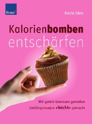 Kalorienbomben entschärfen: Mit gutem Gewissen genießen. Lieblingsrezepte "leicht" gemacht Kalorienbomben entschärfen: Mit gutem Gewissen genießen. Lieblingsrezepte "leicht" gemacht