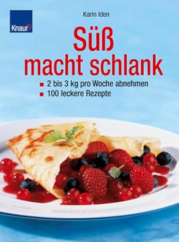 Süss macht schlank: 2 bis 3 kg pro Woche abnehmen. 100 leckere Rezepte