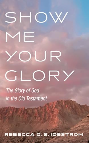 Show Me Your Glory: The Glory of God in the Old Testament von Pickwick Publications